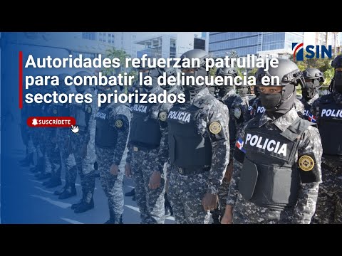 Autoridades refuerzan patrullaje para combatir la delincuencia en sectores priorizados