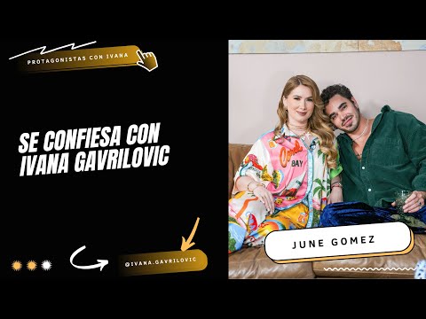 JUNE GOMEZ - SE CONFIESA CON IVANA GAVRILOVIC - LO NUNCA DICHO EN UNA ENTREVISTA